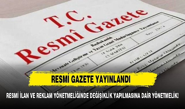 RESMİ İLAN VE REKLAM YÖNETMELİĞİNDE DEĞİŞİKLİK YAPILMASINA DAİR YÖNETMELİK!