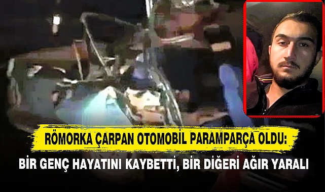 Römorka Çarpan Otomobil Paramparça Oldu: Bir Genç Hayatını Kaybetti, Bir Diğeri Ağır Yaralı