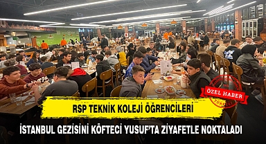 RSP TEKNİK KOLEJİ ÖĞRENCİLERİ İSTANBUL GEZİSİNİ KÖFTECİ YUSUF'TA ZİYAFETLE NOKTALADI