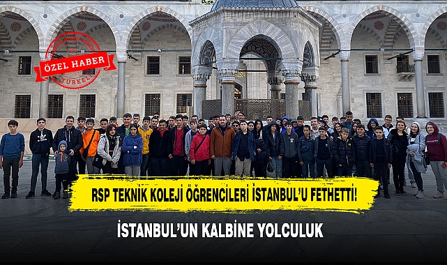 RSP TEKNİK KOLEJİ ÖĞRENCİLERİ İSTANBUL'U FETHETTİ! İSTANBUL'UN KALBİNE YOLCULUK