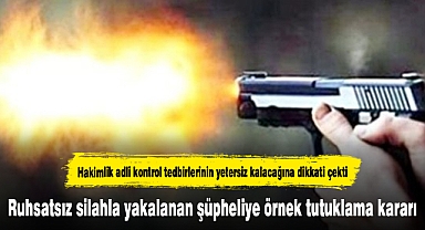 Ruhsatsız silahla yakalanan şüpheliye örnek tutuklama kararı