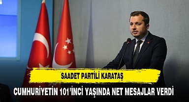 Saadet Partili Karataş Cumhuriyetin 101’inci Yaşında Net Mesajlar Verdi