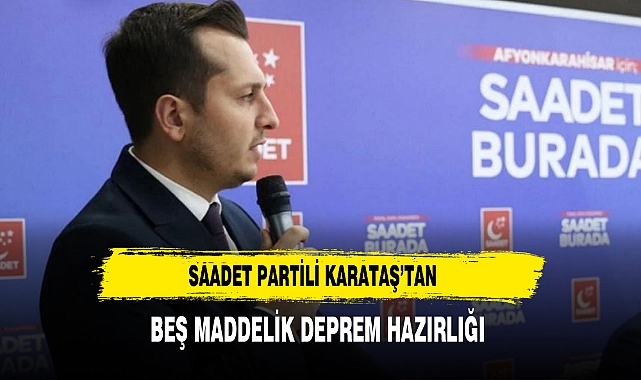 Saadet Partili Karataş’tan Beş Maddelik Deprem Hazırlığı