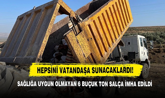 Sağlığa Uygun Olmayan 6 Buçuk Ton Salça İmha Edildi