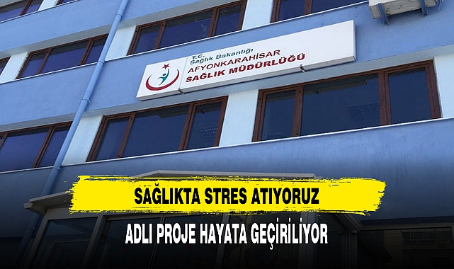SAĞLIKTA STRES ATIYORUZ ADLI PROJE HAYATA GEÇİRİLİYOR