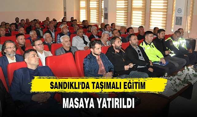 SANDIKLI'DA TAŞIMALI EĞİTİM MASAYA YATIRILDI