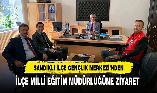 SANDIKLI İLÇE GENÇLİK MERKEZİ'NDEN, İLÇE MİLLİ EĞİTİM MÜDÜRLÜĞÜNE ZİYARET