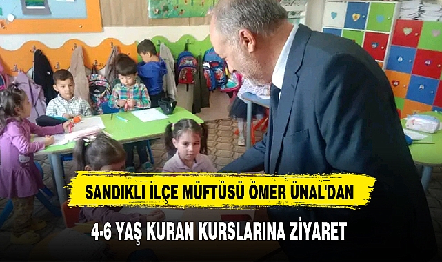 SANDIKLI İLÇE MÜFTÜSÜ ÖMER ÜNAL'DAN 4-6 YAŞ KURAN KURSLARINA ZİYARET