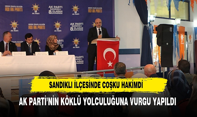 Sandıklı İlçesinde Coşku Hakimdi AK Parti’nin Köklü Yolculuğuna Vurgu Yapıldı