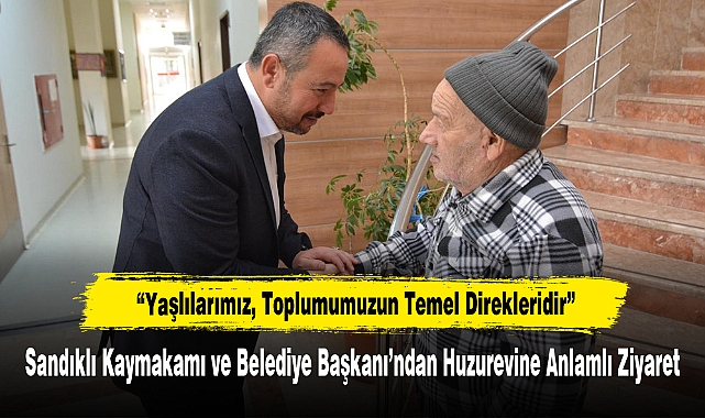 Sandıklı Kaymakamı ve Belediye Başkanı’ndan Huzurevine Anlamlı Ziyaret