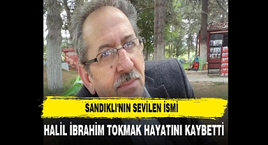Sandıklı'nın Sevilen İsmi Halil İbrahim Tokmak Hayatını Kaybetti