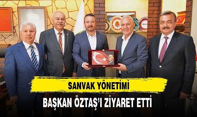 SANVAK YÖNETİMİ, BAŞKAN ÖZTAŞ'I ZİYARET ETTİ