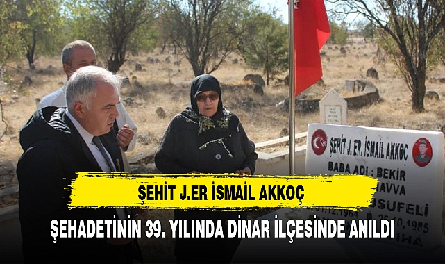 ŞEHİT J.ER İSMAİL AKKOÇ ŞEHADETİNİN 39. YILINDA DİNAR İLÇESİNDE ANILDI