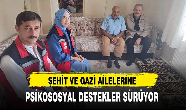 ŞEHİT VE GAZİ AİLELERİNE PSİKOSOSYAL DESTEKLER SÜRÜYOR