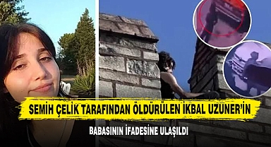 Semih Çelik Tarafından Öldürülen İkbal Uzuner’in Babasının İfadesine Ulaşıldı
