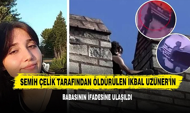 Semih Çelik Tarafından Öldürülen İkbal Uzuner’in Babasının İfadesine Ulaşıldı