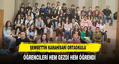 Şemsettin Karahisari Ortaokulu Öğrencileri Hem Gezdi Hem Öğrendi