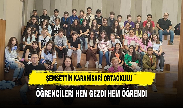 Şemsettin Karahisari Ortaokulu Öğrencileri Hem Gezdi Hem Öğrendi