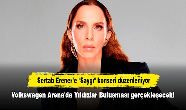 Sertab Erener’e "Saygı" konseri düzenleniyor: Volkswagen Arena'da Yıldızlar Buluşması gerçekleşecek!
