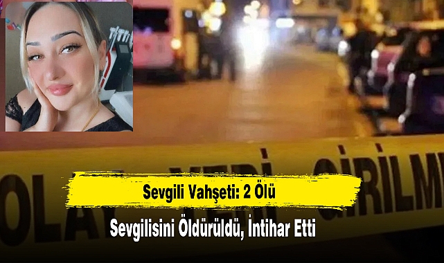 Sevgilisini Öldürüldü, İntihar Etti: 2 Ölü