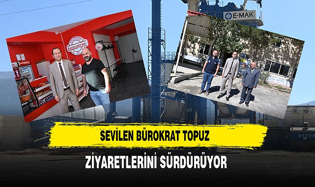 Sevilen Bürokrat Topuz Ziyaretlerini Sürdürüyor
