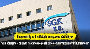 "SGK sözleşmesi bulunan hastanelere yönelik incelemeler titizlikle yürütülmektedir"