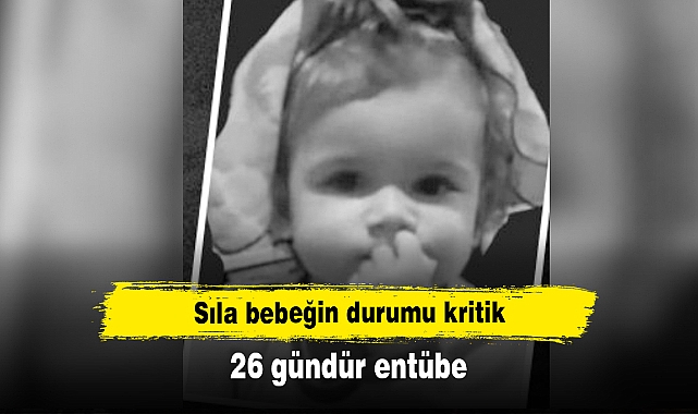 Sıla bebeğin durumu kritik: 26 gündür entübe