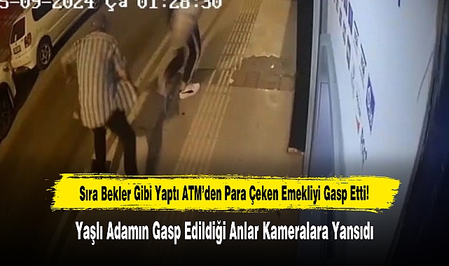 Sıra Bekler Gibi Yaptı ATM'den Para Çeken Emekliyi Gasp Etti!