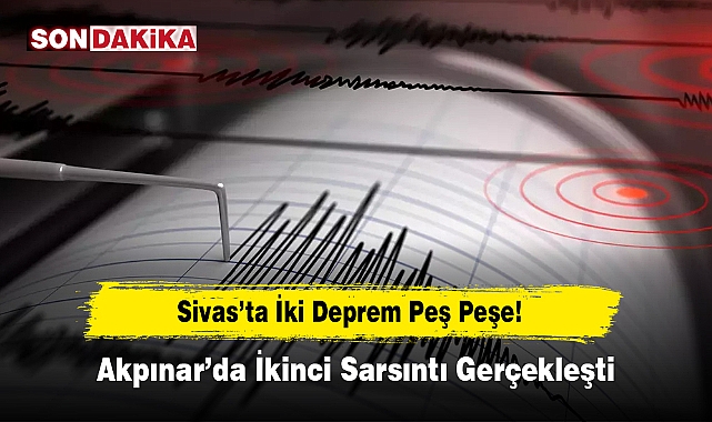 Sivas’ta İki Deprem Peş Peşe! Akpınar’da İkinci Sarsıntı Gerçekleşti