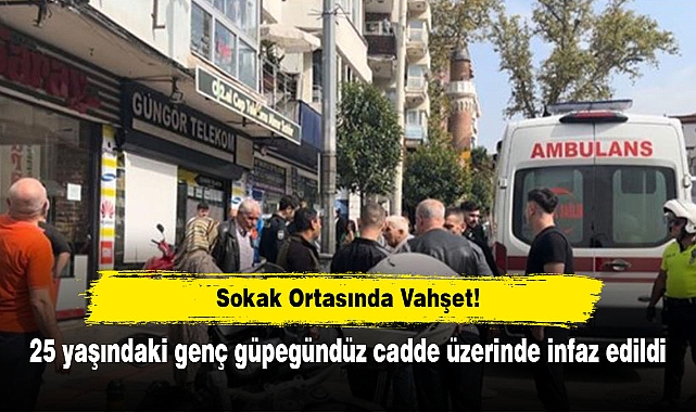 Sokak Ortasında Vahşet!  25 yaşındaki genç güpegündüz cadde üzerinde infaz edildi