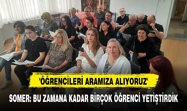 SOMER: BU ZAMANA KADAR BİRÇOK ÖĞRENCİ YETİŞTİRDİK