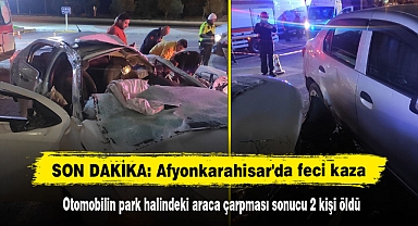 SON DAKİKA: Afyonkarahisar'da feci kaza! Otomobilin park halindeki araca çarpması sonucu 2 kişi öldü