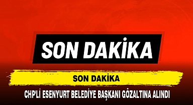 Son Dakika: CHP'li Esenyurt Belediye Başkanı Gözaltına Alındı