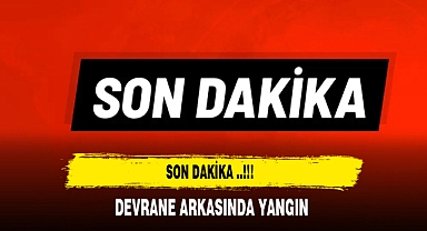 Son Dakika...!!! Devrane Arkasında Yangın