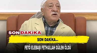 SON DAKİKA... FETÖ ELEBAŞI FETHULLAH GÜLEN ÖLDÜ