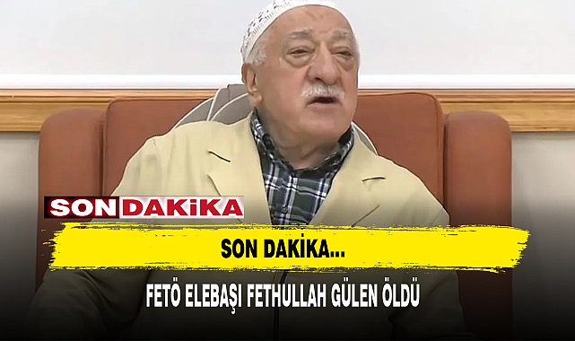 SON DAKİKA... FETÖ ELEBAŞI FETHULLAH GÜLEN ÖLDÜ