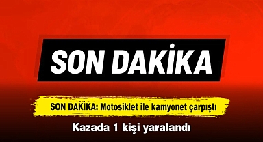 SON DAKİKA: Motosiklet ile kamyonet çarpıştı! Kazada 1 kişi yaralandı