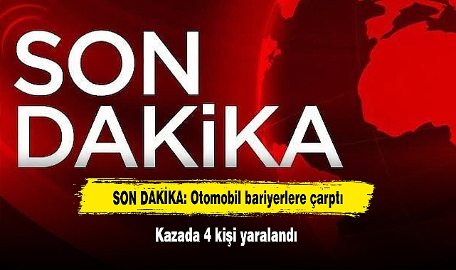 SON DAKİKA: Otomobil bariyerlere çarptı!  Kazada 4 kişi yaralandı
