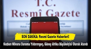 SON DAKİKA: Resmi Gazete Haberleri! Kezban Nilvana Darama Yıldırımgeç, Güney Afrika Büyükelçisi Olarak Atandı