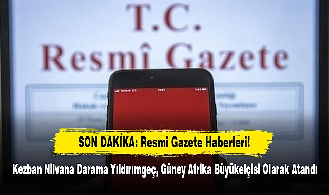 SON DAKİKA: Resmi Gazete Haberleri!  Kezban Nilvana Darama Yıldırımgeç, Güney Afrika Büyükelçisi Olarak Atandı