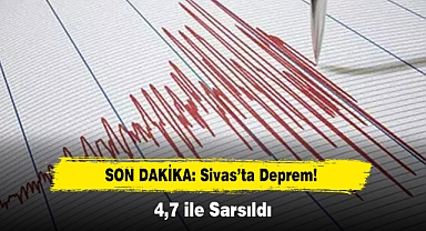 SON DAKİKA: SİVAS'TA DEPREM! 4.7 İLE SARSILDI
