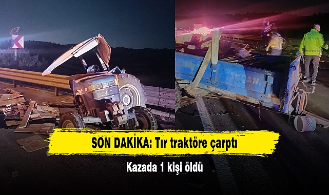 SON DAKİKA: Tır traktöre çarptı!  Kazada 1 kişi öldü