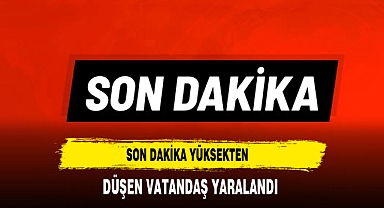 Son Dakika Yüksekten Düşen Vatandaş Yaralandı