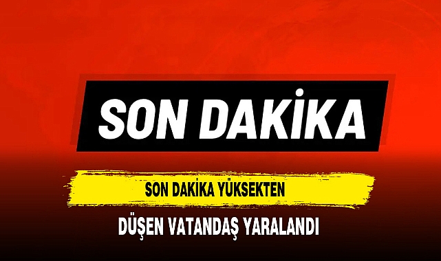 Son Dakika Yüksekten Düşen Vatandaş Yaralandı