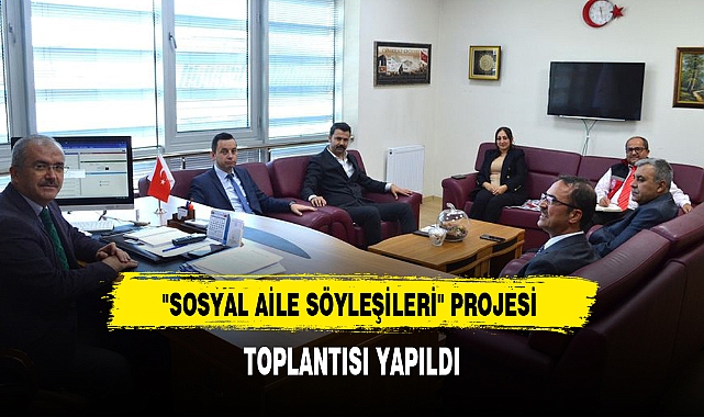 "SOSYAL AİLE SÖYLEŞİLERİ" PROJESİ TOPLANTISI YAPILDI