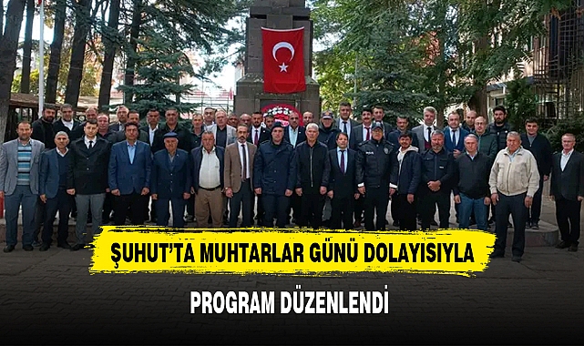 ŞUHUT'TA MUHTARLAR GÜNÜ DOLAYISIYLA PROGRAM DÜZENLENDİ