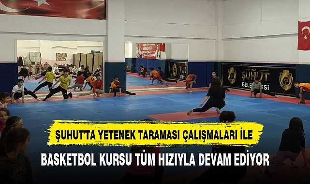 ŞUHUT'TA YETENEK TARAMASI ÇALIŞMALARI İLE BASKETBOL KURSU TÜM HIZIYLA DEVAM EDİYOR