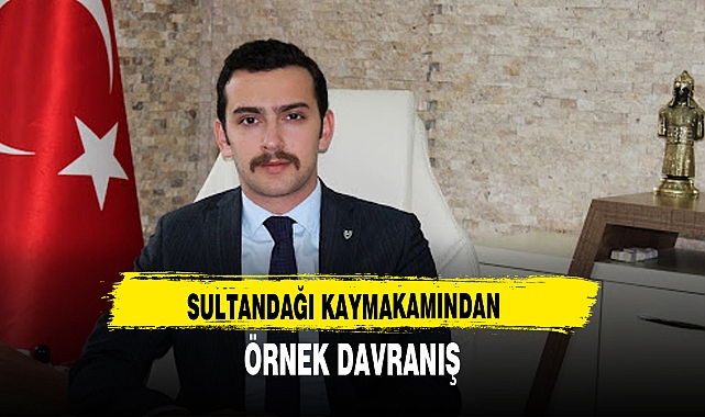 SULTANDAĞI KAYMAKAMINDAN ÖRNEK DAVRANIŞ