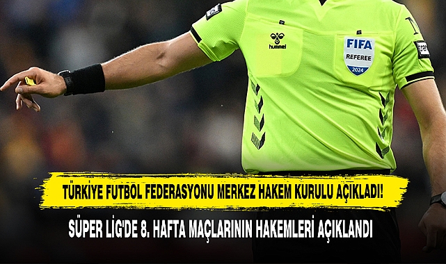 SÜPER LİG'DE 8. HAFTA MAÇLARININ HAKEMLERİ AÇIKLANDI