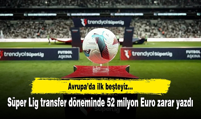 Süper Lig transfer döneminde 52 milyon Euro zarar yazdı